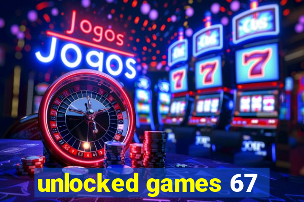 unlocked games 67